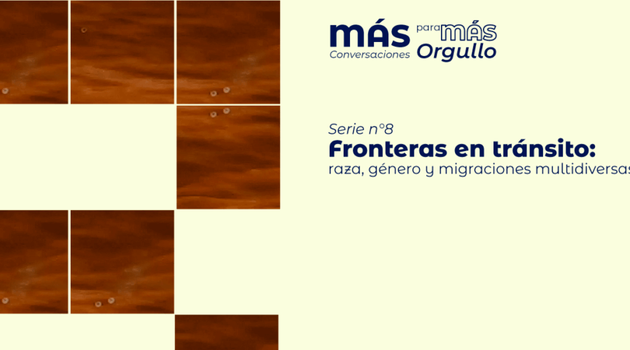 8va serie de MÁS conversaciones para MÁS orgullo: Reflexiones afrocentradas, interseccionales y transcentradas sobre la migración y la actual situación migratoria.