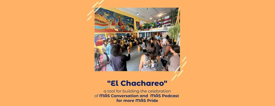 “Chachareo, a tool for building the celebration of MÁS Conversation and MÁS Podcast for more MÁS Pride